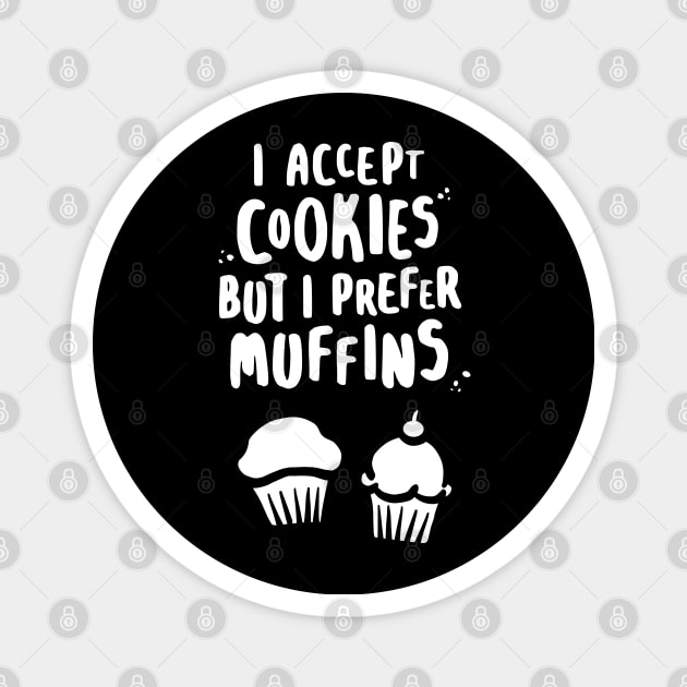 I Accept Cookies But I Prefer Muffins - W Magnet by lemontee